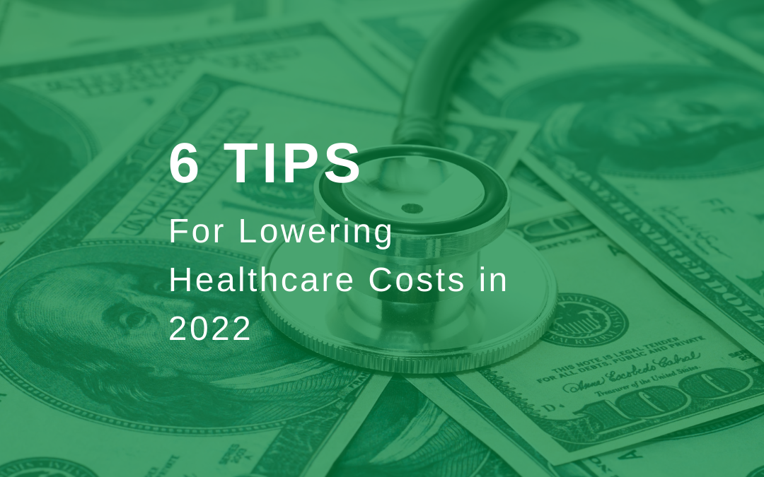 6 Tips for Reducing Healthcare Costs in 2022